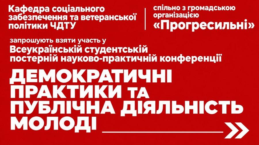 Кафедра соціального забезпечення та ветеранської політики ЧДТУ спільно з громадською організацією &laquo;Прогресильні&raquo; запрошують взяти участь у Всеукраїнській студентській постерній науково-практичній конференції